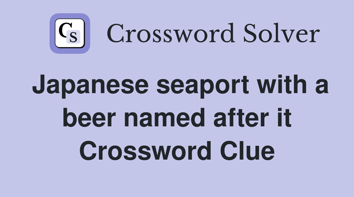 Japanese seaport with a beer named after it Crossword Clue