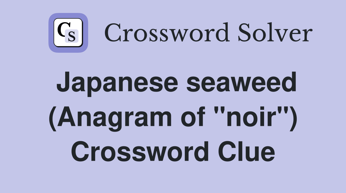 Japanese seaweed (Anagram of "noir") Crossword Clue