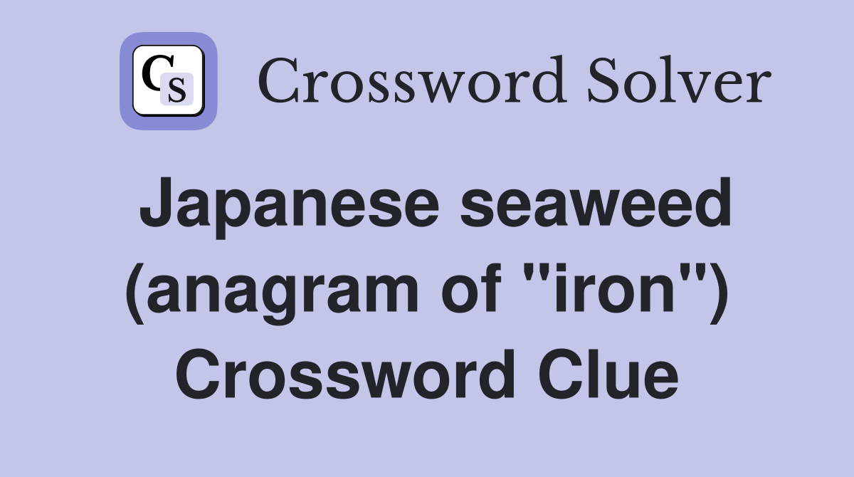 Japanese seaweed (anagram of "iron") Crossword Clue