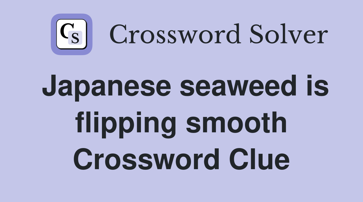 Japanese seaweed is flipping smooth Crossword Clue