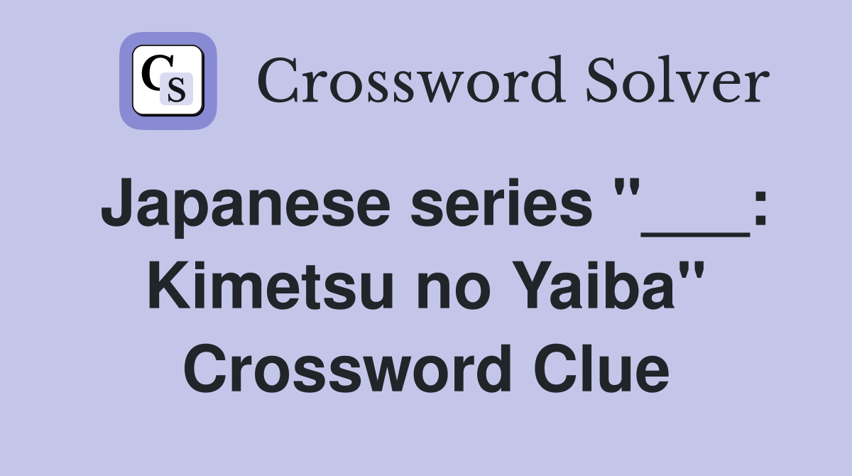 Japanese series "___: Kimetsu no Yaiba" Crossword Clue