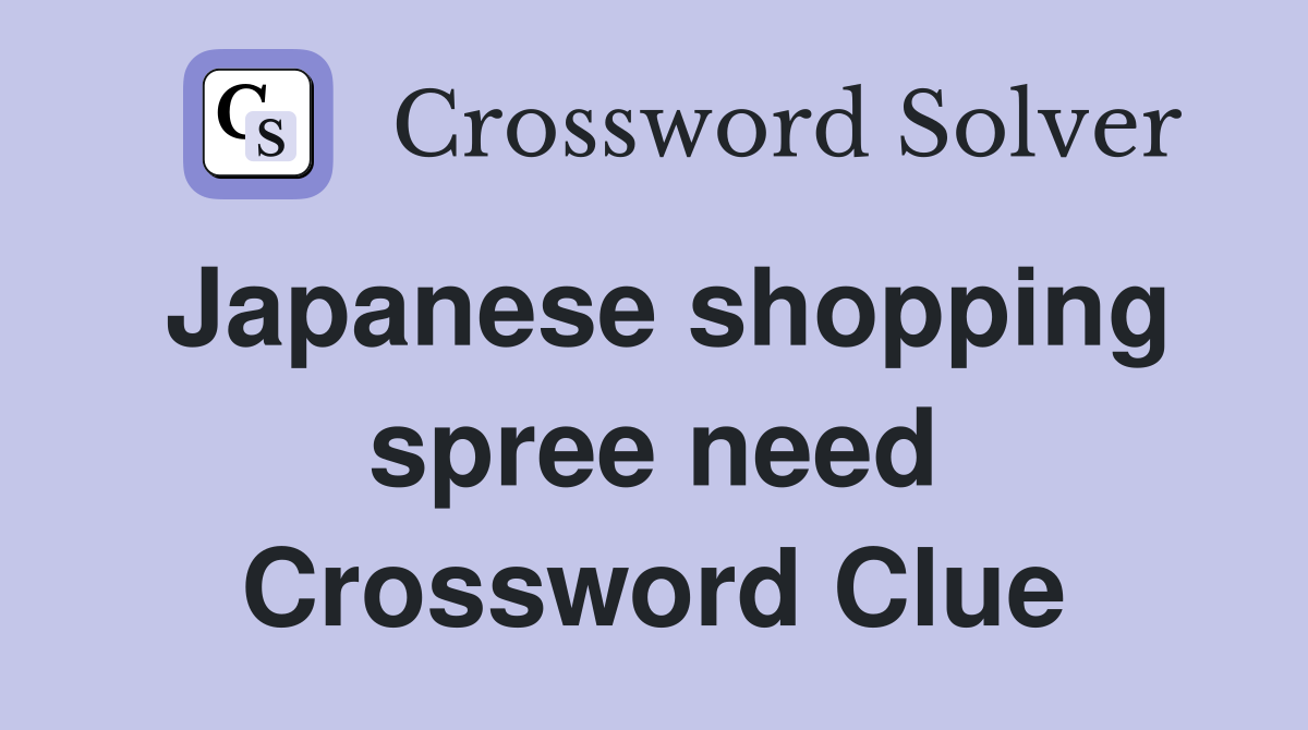 Japanese shopping spree need Crossword Clue