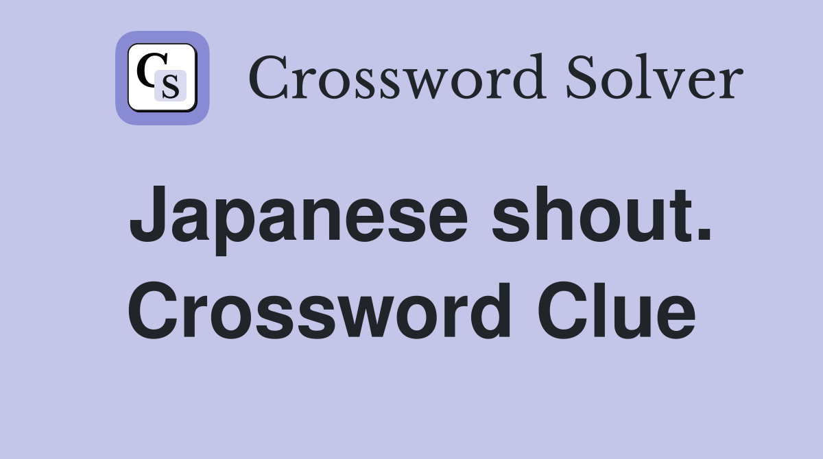 Japanese shout. Crossword Clue