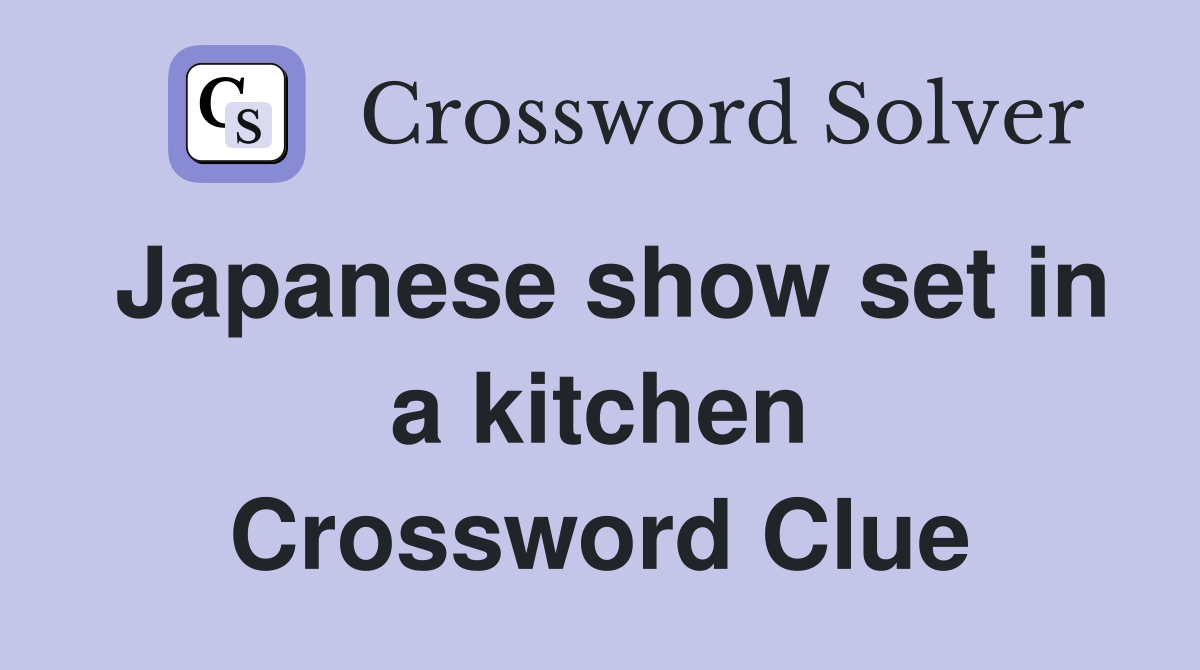 Japanese show set in a kitchen Crossword Clue