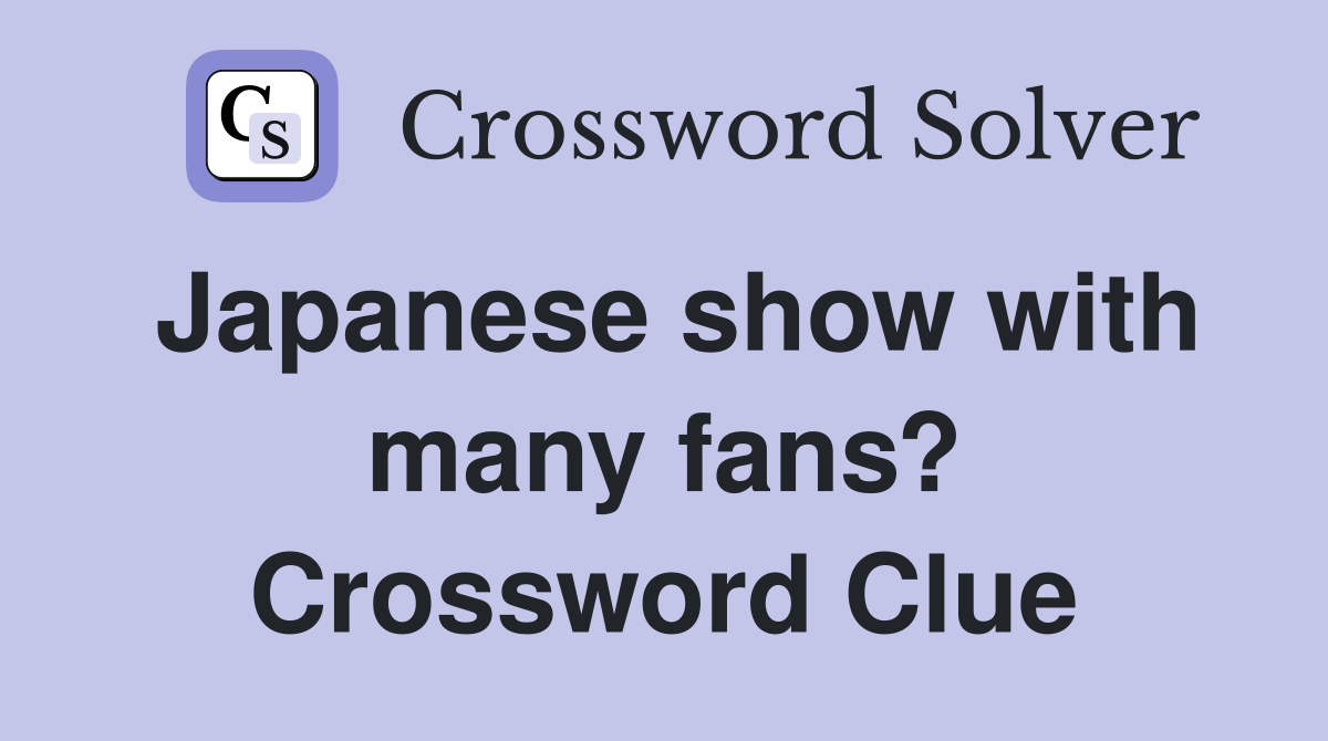 Japanese show with many fans? Crossword Clue