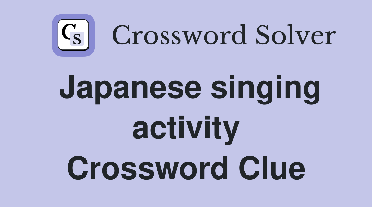 Japanese singing activity Crossword Clue