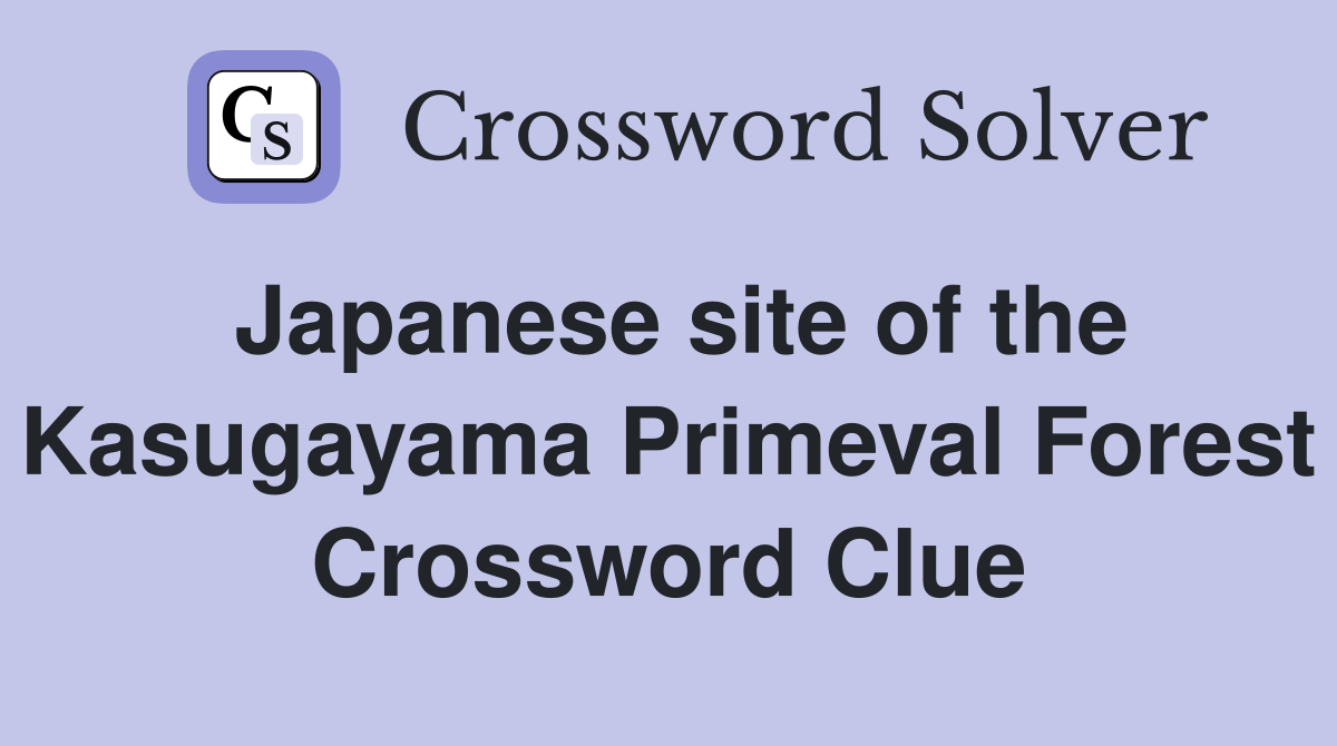 Japanese site of the Kasugayama Primeval Forest Crossword Clue