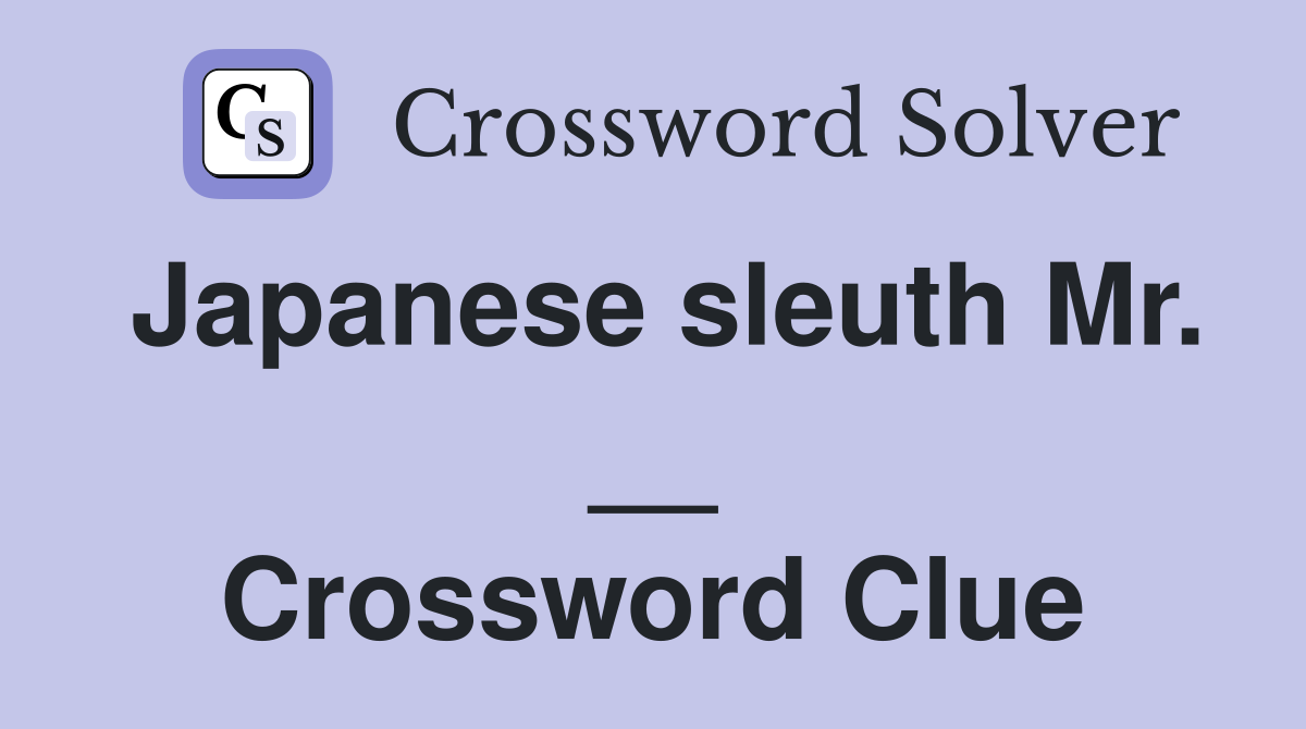 Japanese sleuth Mr. __ Crossword Clue