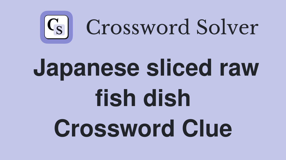 Japanese sliced raw fish dish Crossword Clue