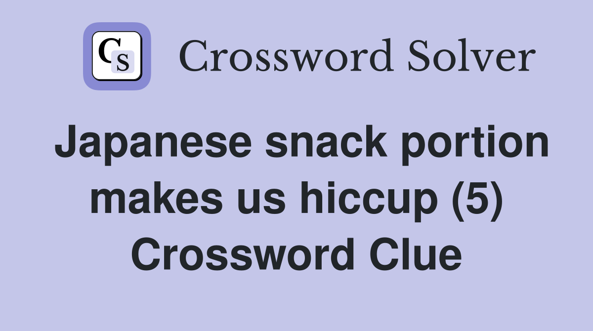 Japanese snack portion makes us hiccup (5) Crossword Clue