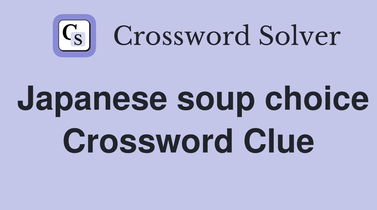 Japanese soup choice Crossword Clue