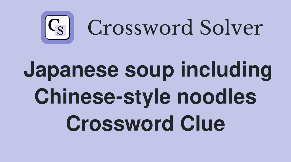 Japanese soup including Chinese-style noodles Crossword Clue
