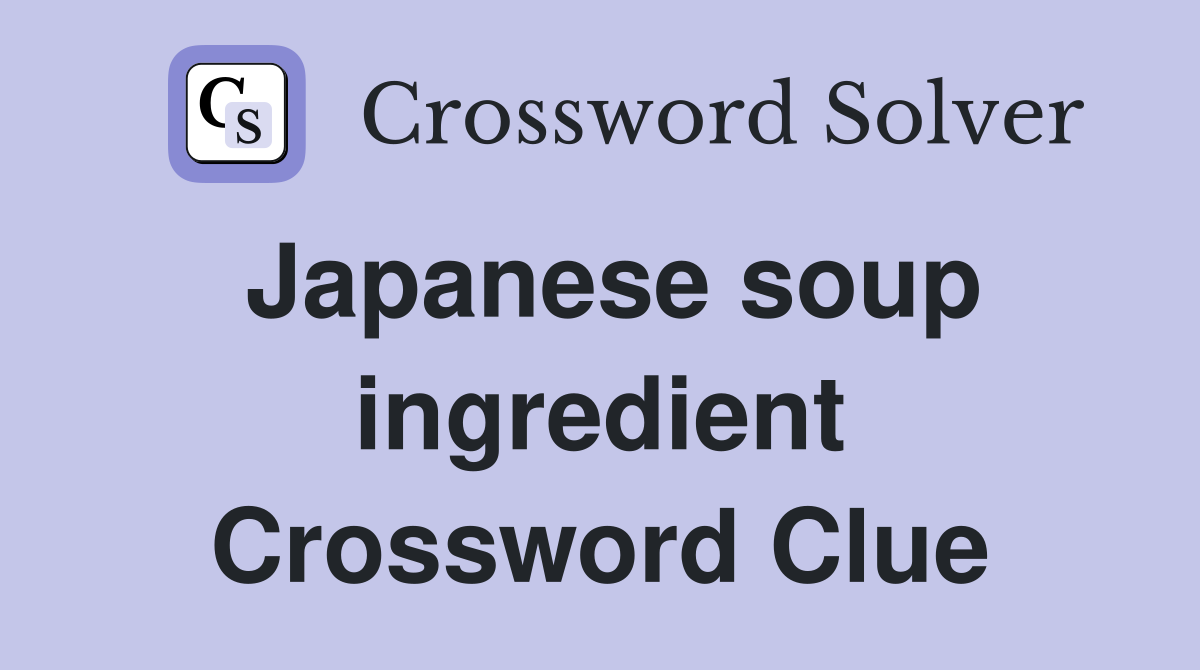 Japanese soup ingredient Crossword Clue