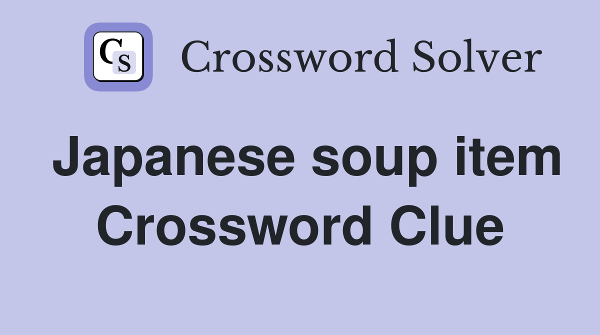 Japanese soup item Crossword Clue