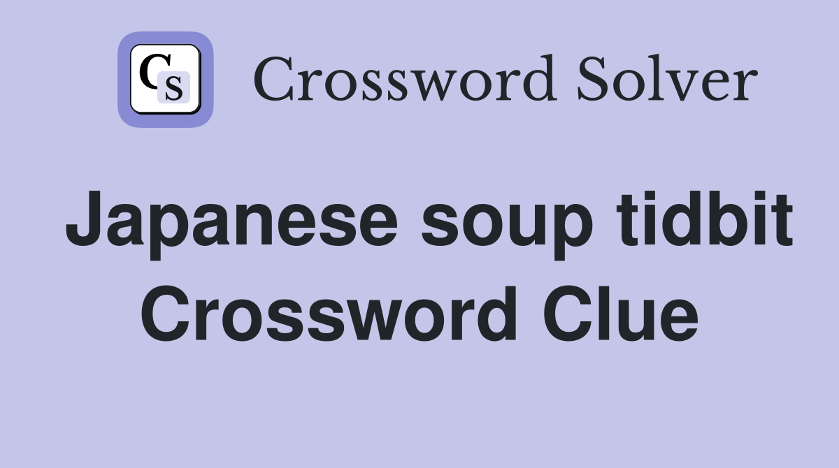 Japanese soup tidbit Crossword Clue