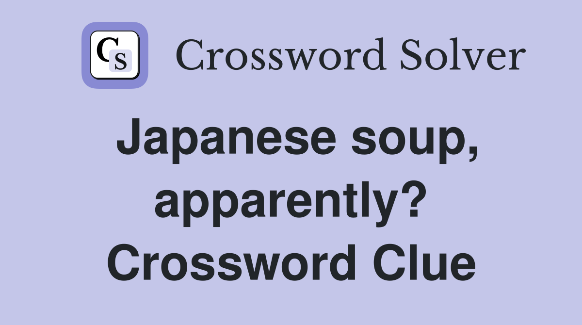 Japanese soup, apparently? Crossword Clue