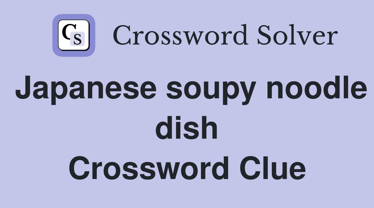 Japanese soupy noodle dish Crossword Clue