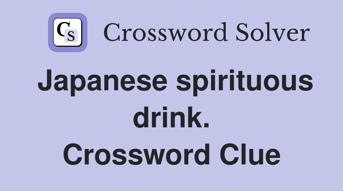 Japanese spirituous drink. Crossword Clue