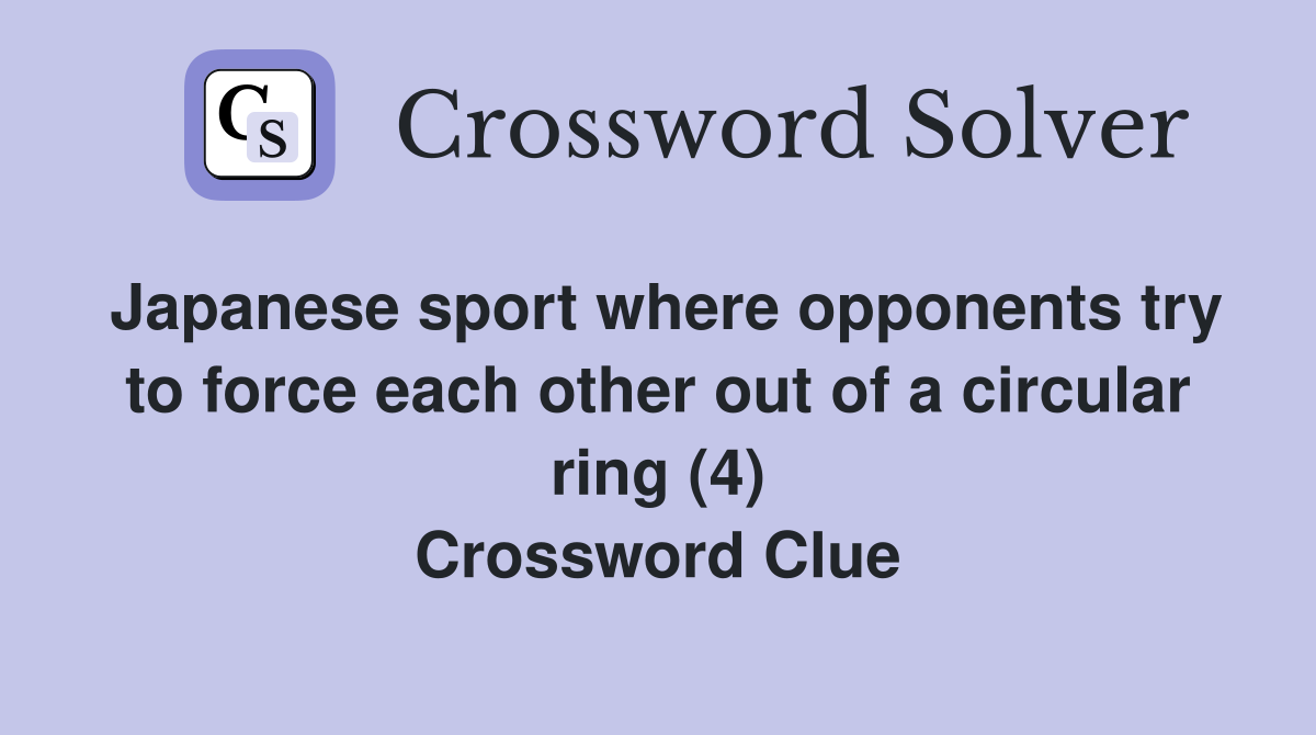 Japanese sport where opponents try to force each other out of a circular ring (4) Crossword Clue