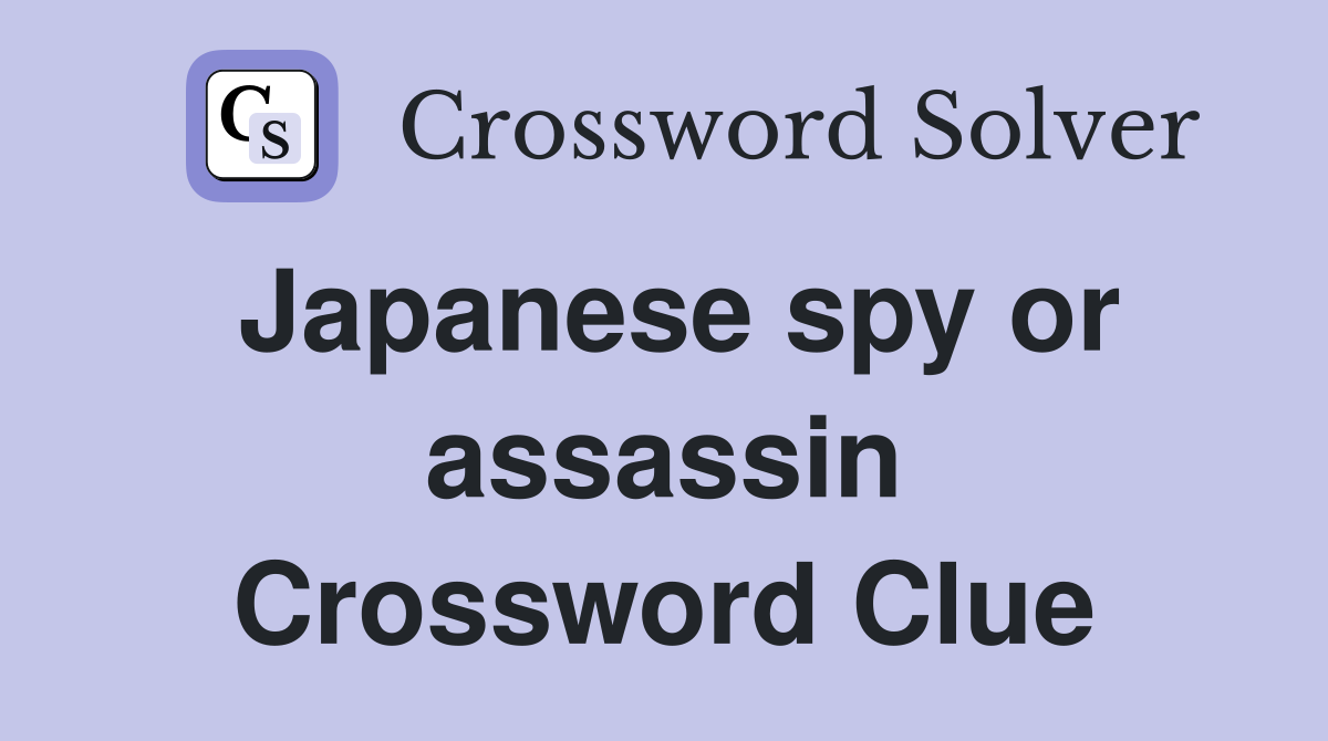 Japanese spy or assassin Crossword Clue