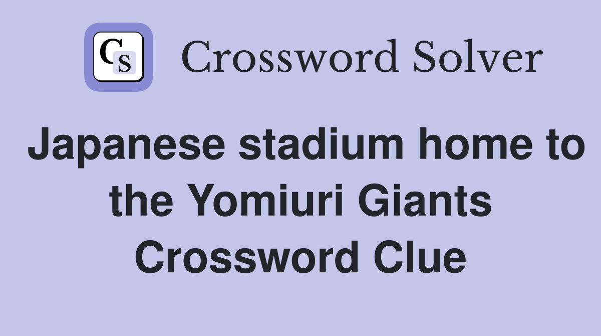 Japanese stadium home to the Yomiuri Giants Crossword Clue