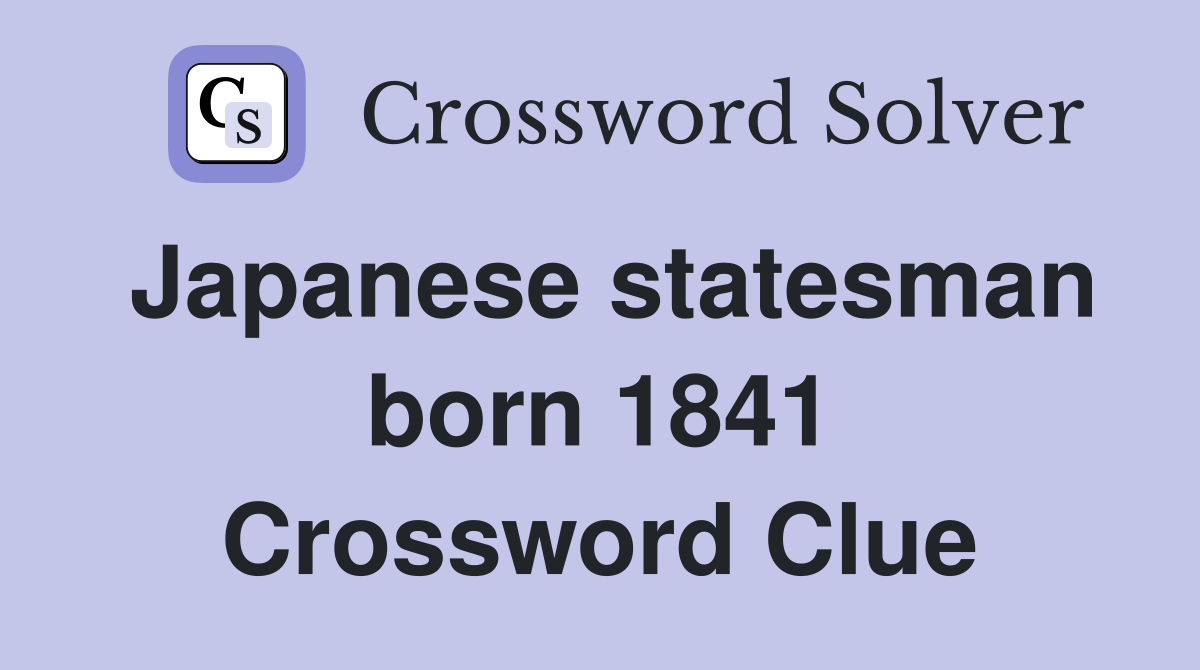 Japanese statesman born 1841 Crossword Clue