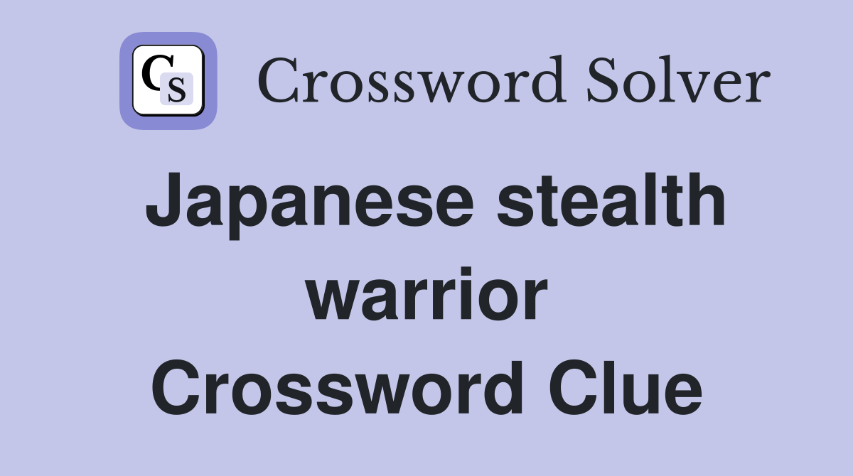 Japanese stealth warrior Crossword Clue