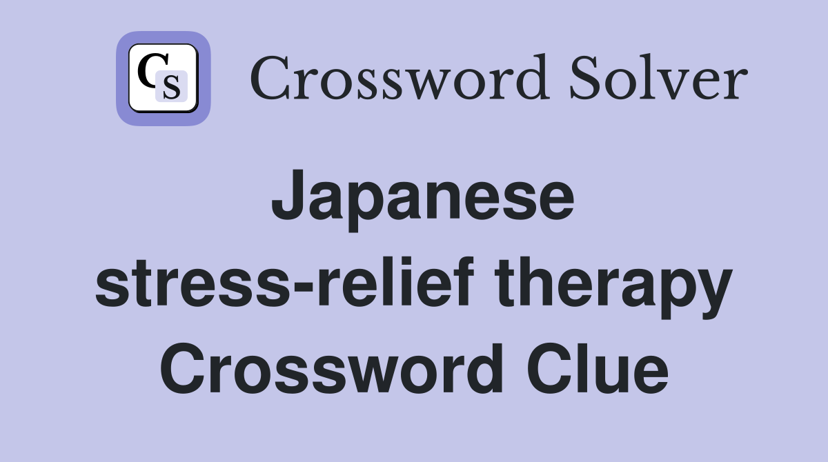 Japanese stress-relief therapy Crossword Clue
