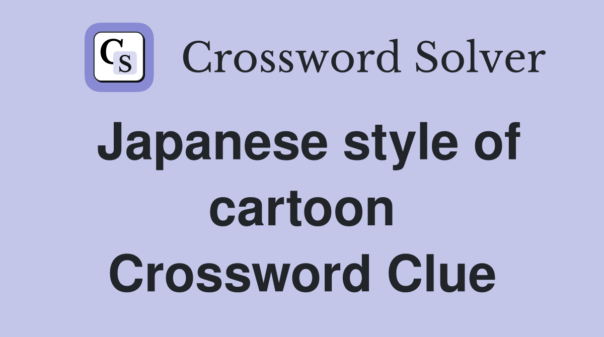 Japanese style of cartoon Crossword Clue