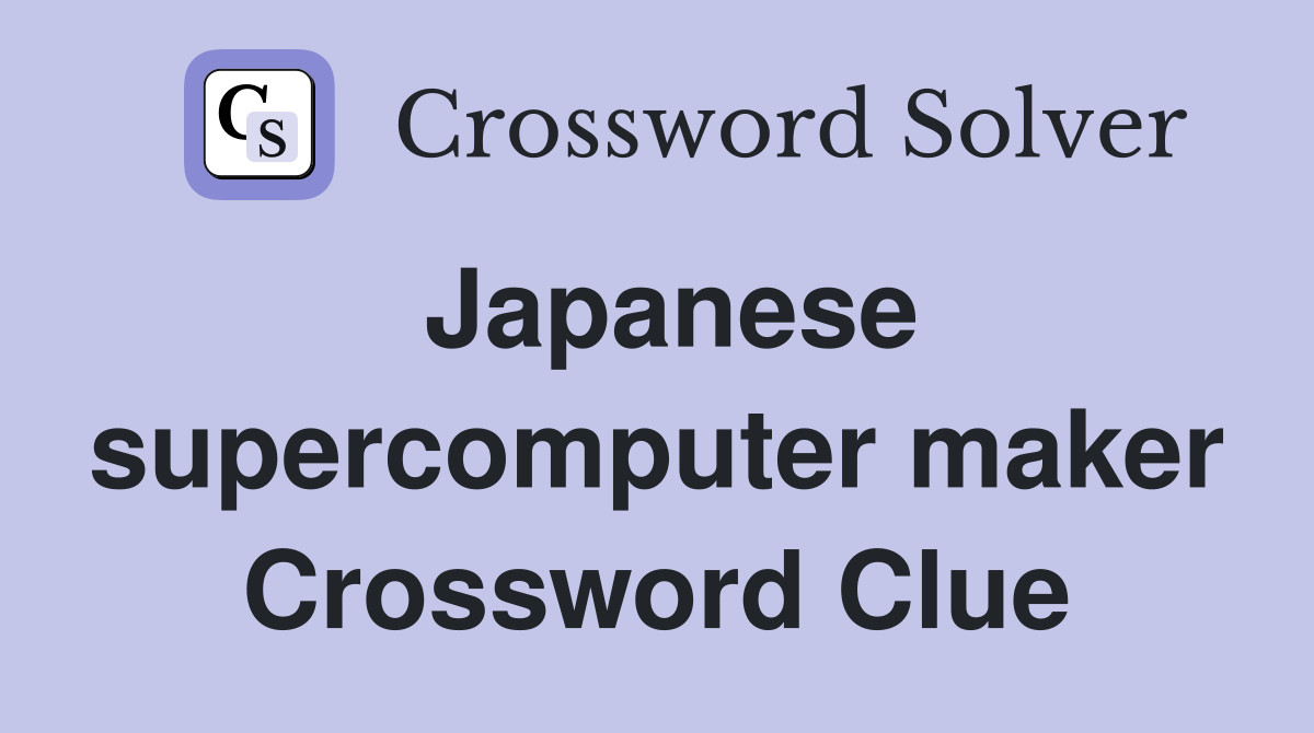 Japanese supercomputer maker Crossword Clue