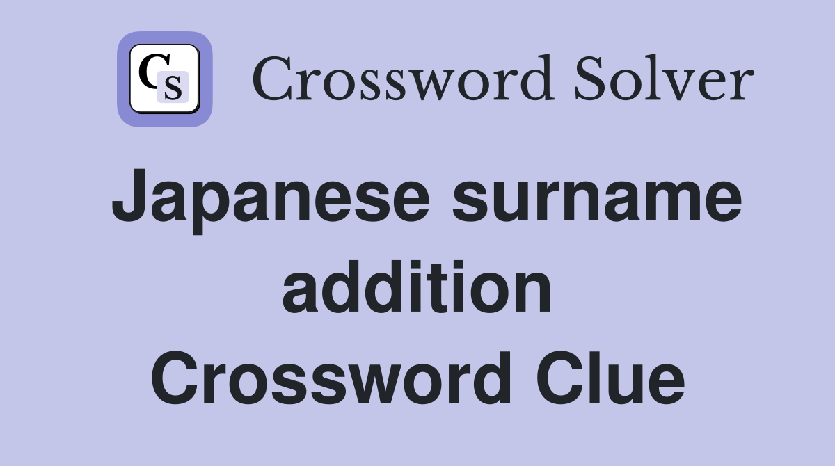 Japanese surname addition Crossword Clue