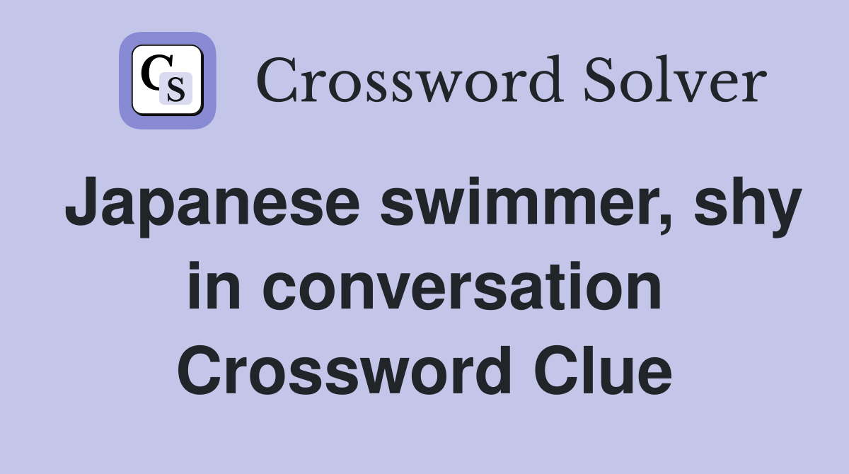 Japanese swimmer, shy in conversation Crossword Clue