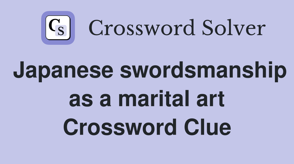 Japanese swordsmanship as a marital art Crossword Clue