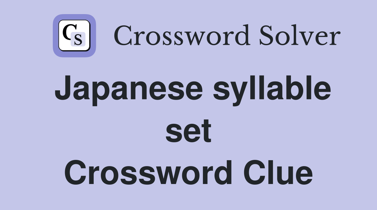 Japanese syllable set Crossword Clue