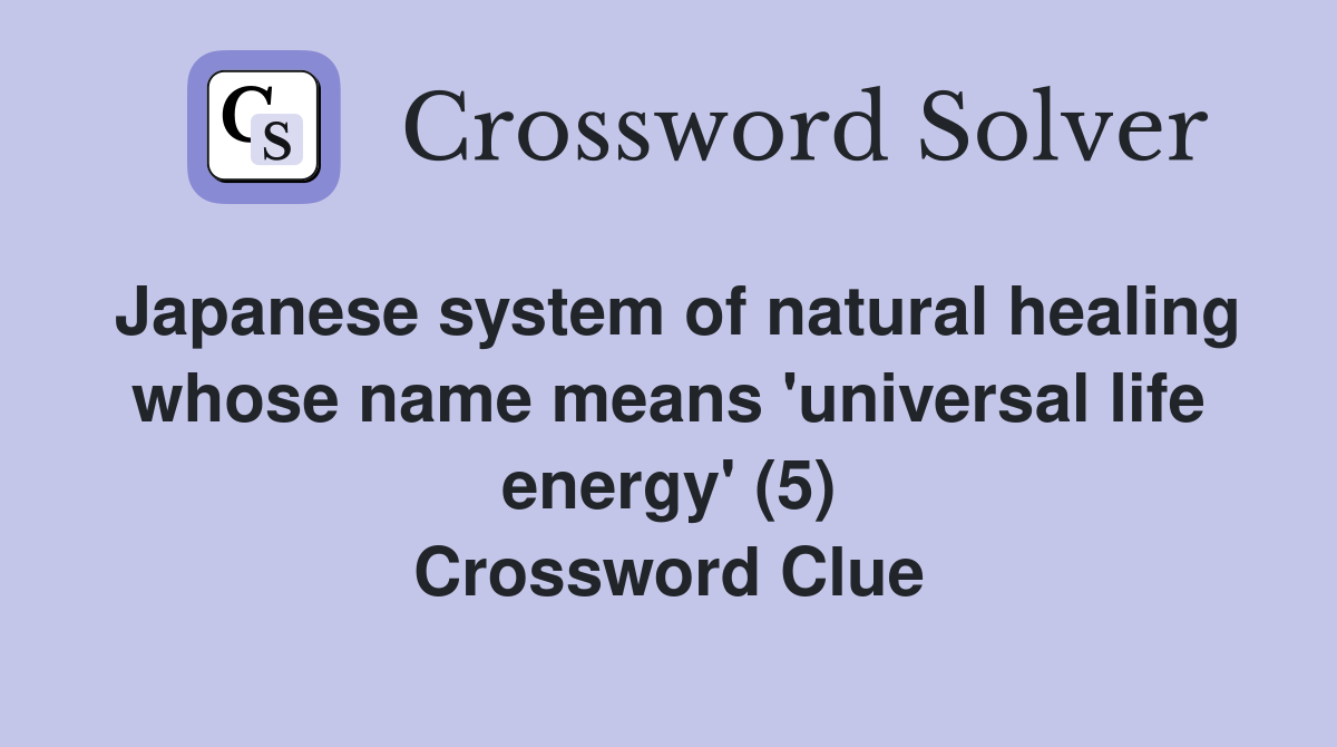 Japanese system of natural healing whose name means 'universal life energy' (5) Crossword Clue