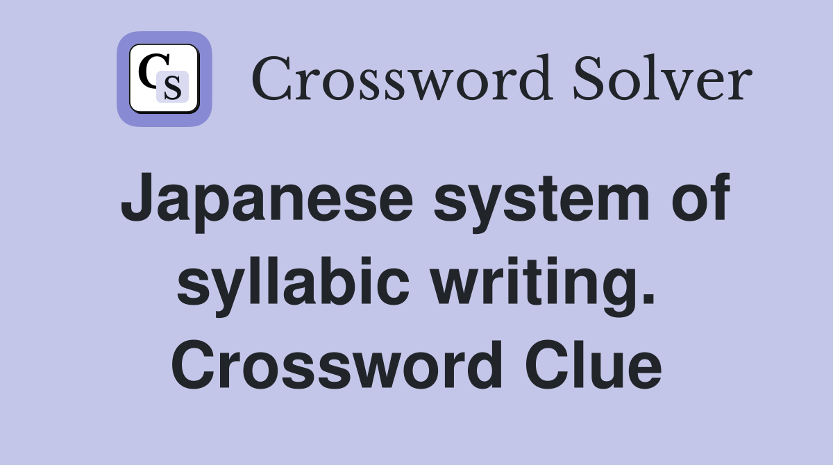 Japanese system of syllabic writing. Crossword Clue