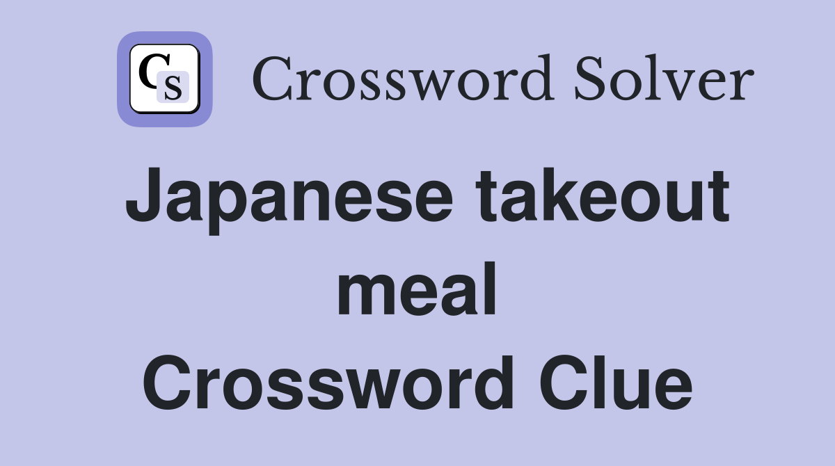 Japanese takeout meal Crossword Clue