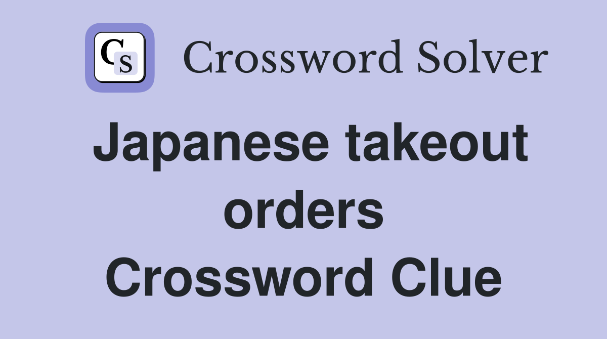 Japanese takeout orders Crossword Clue