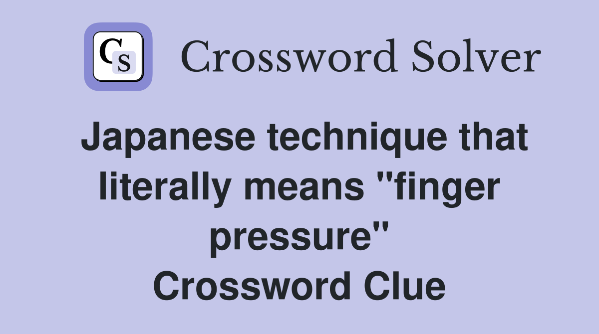 Japanese technique that literally means "finger pressure" Crossword Clue