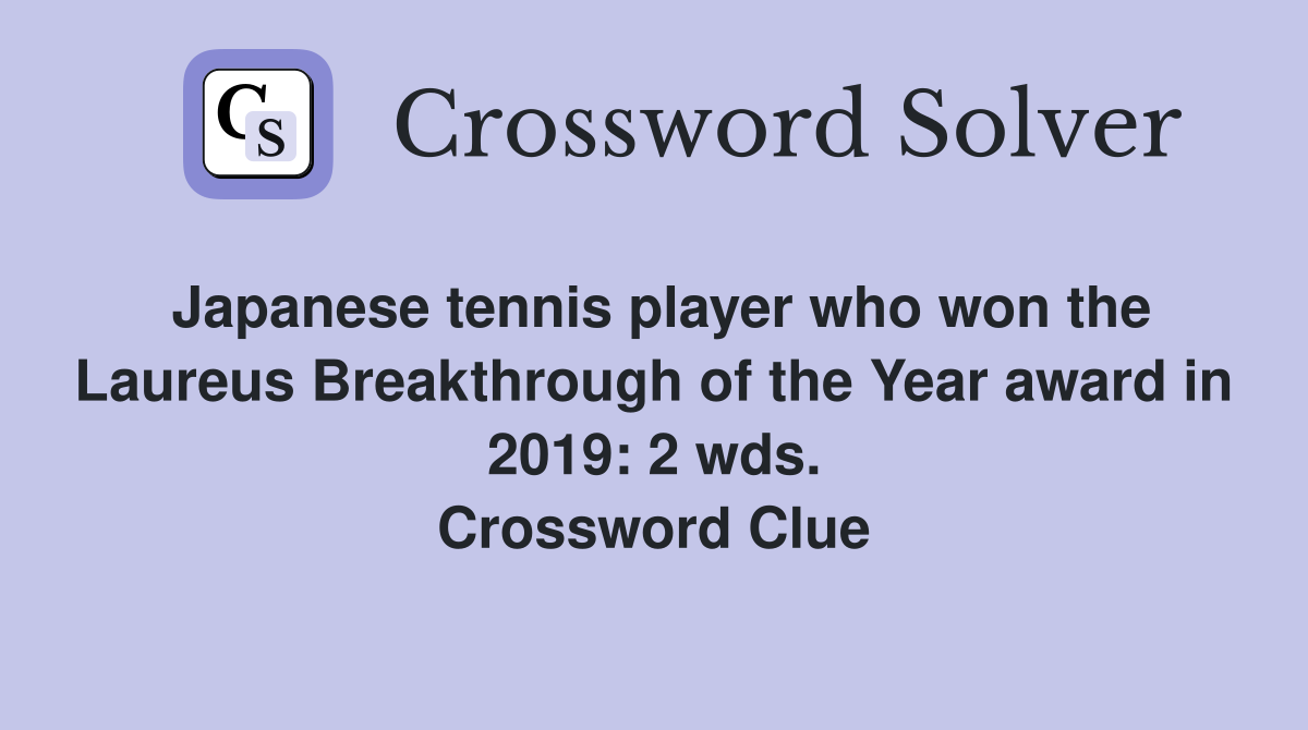 Japanese tennis player who won the Laureus Breakthrough of the Year award in 2019: 2 wds. Crossword Clue