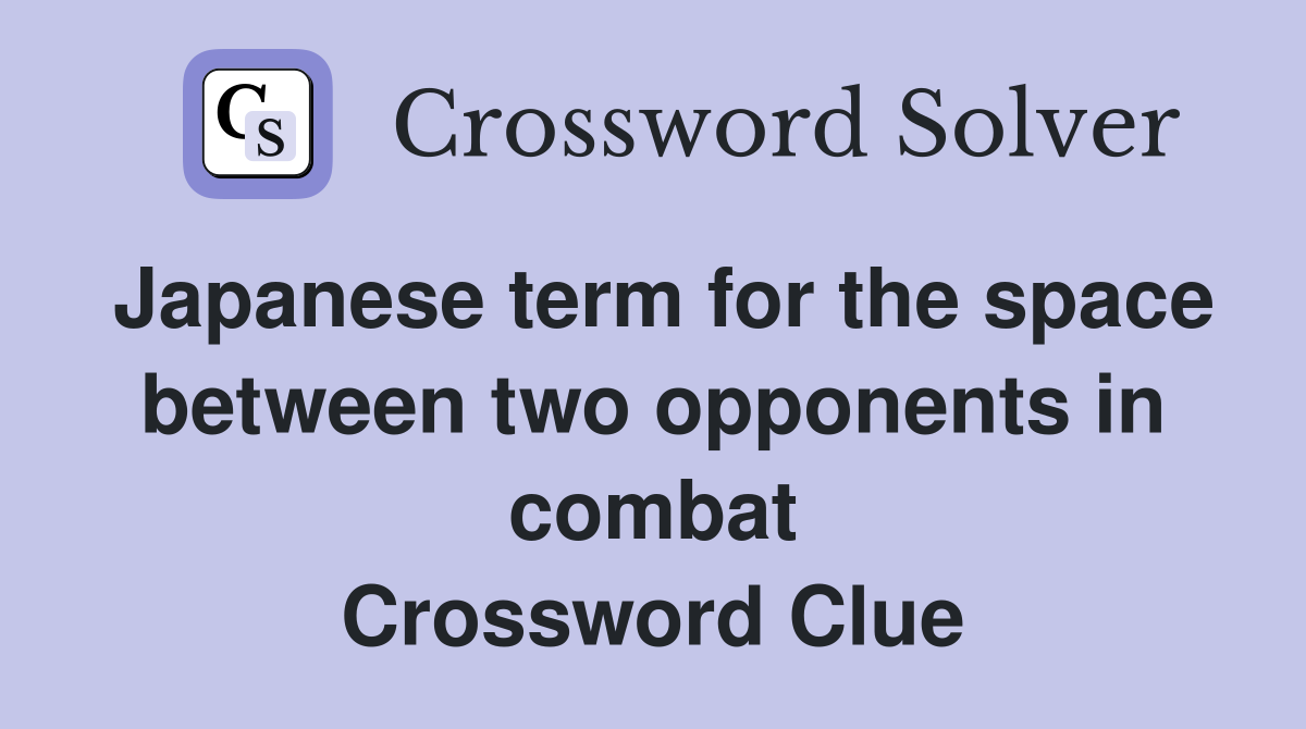 Japanese term for the space between two opponents in combat Crossword Clue