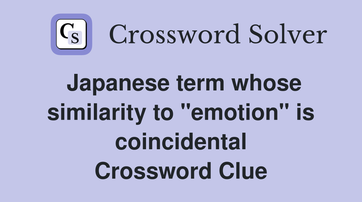 Japanese term whose similarity to "emotion" is coincidental Crossword Clue