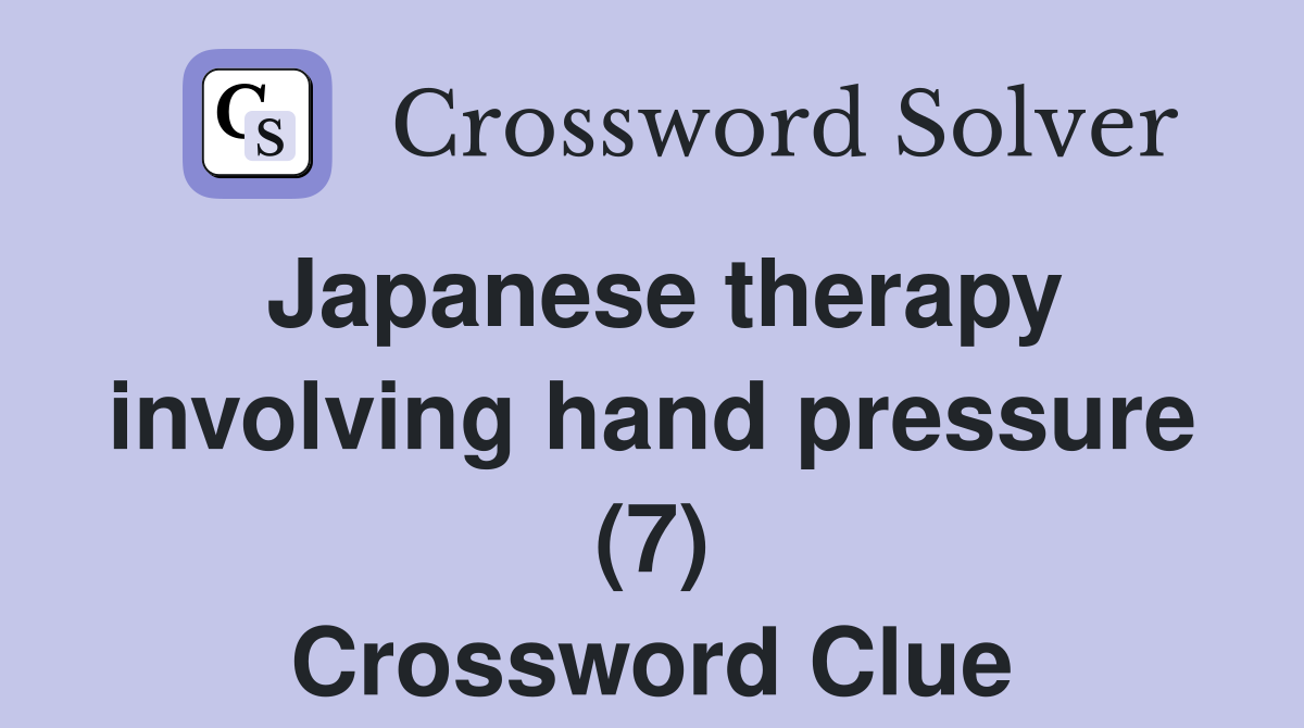 Japanese therapy involving hand pressure (7) Crossword Clue