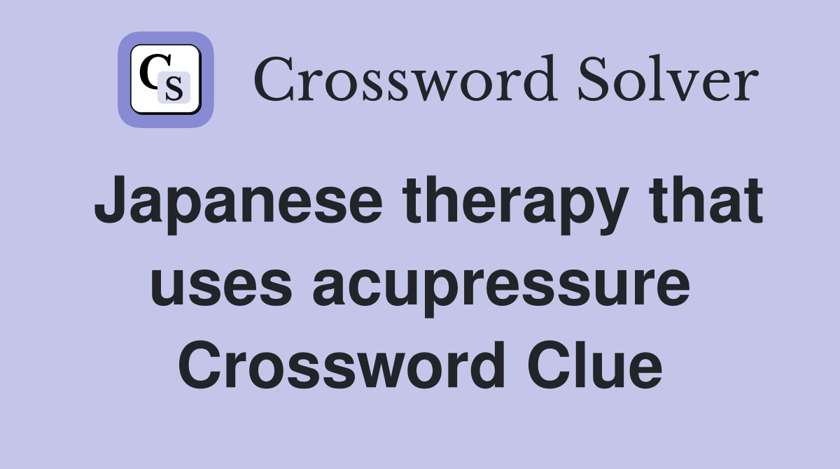 Japanese therapy that uses acupressure Crossword Clue