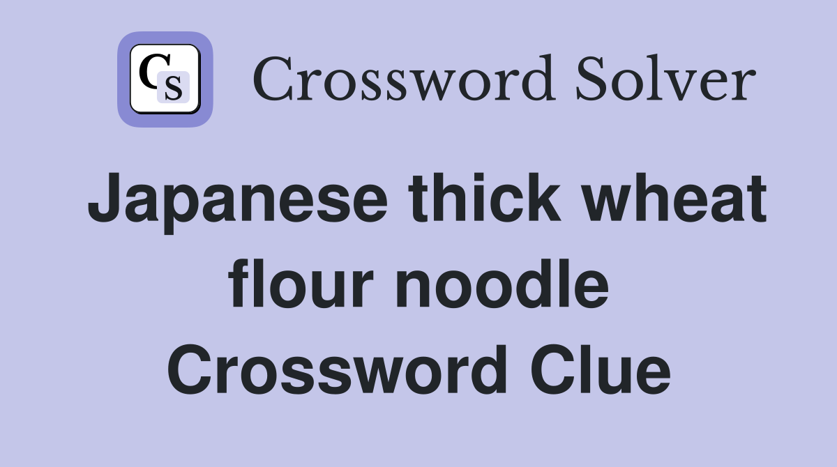 Japanese thick wheat flour noodle Crossword Clue