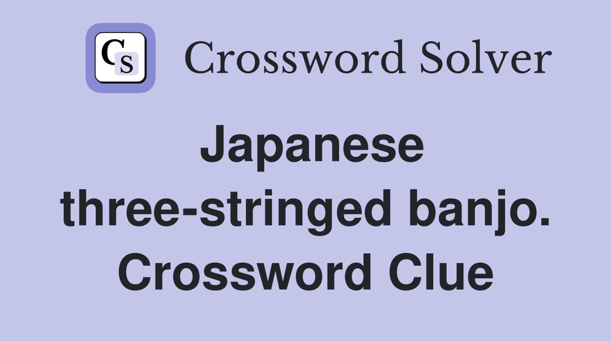Japanese three-stringed banjo. Crossword Clue