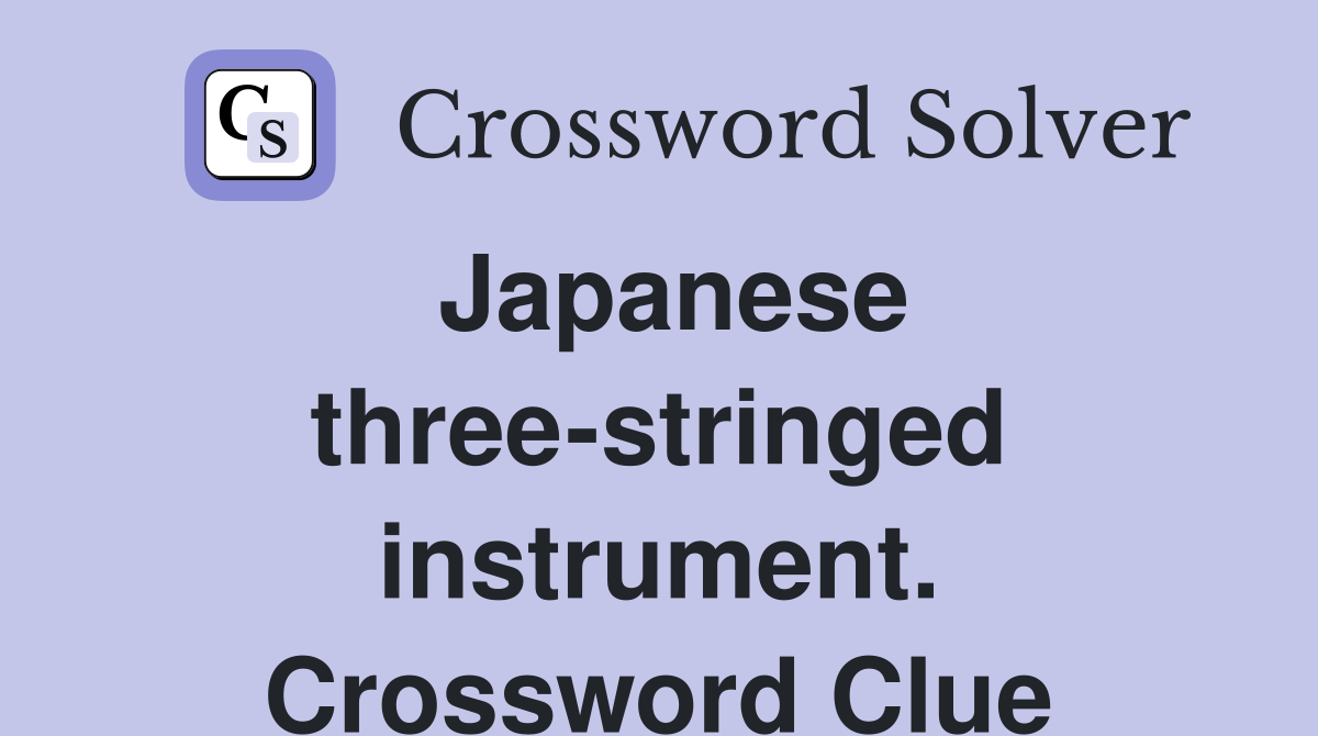 Japanese three-stringed instrument. Crossword Clue