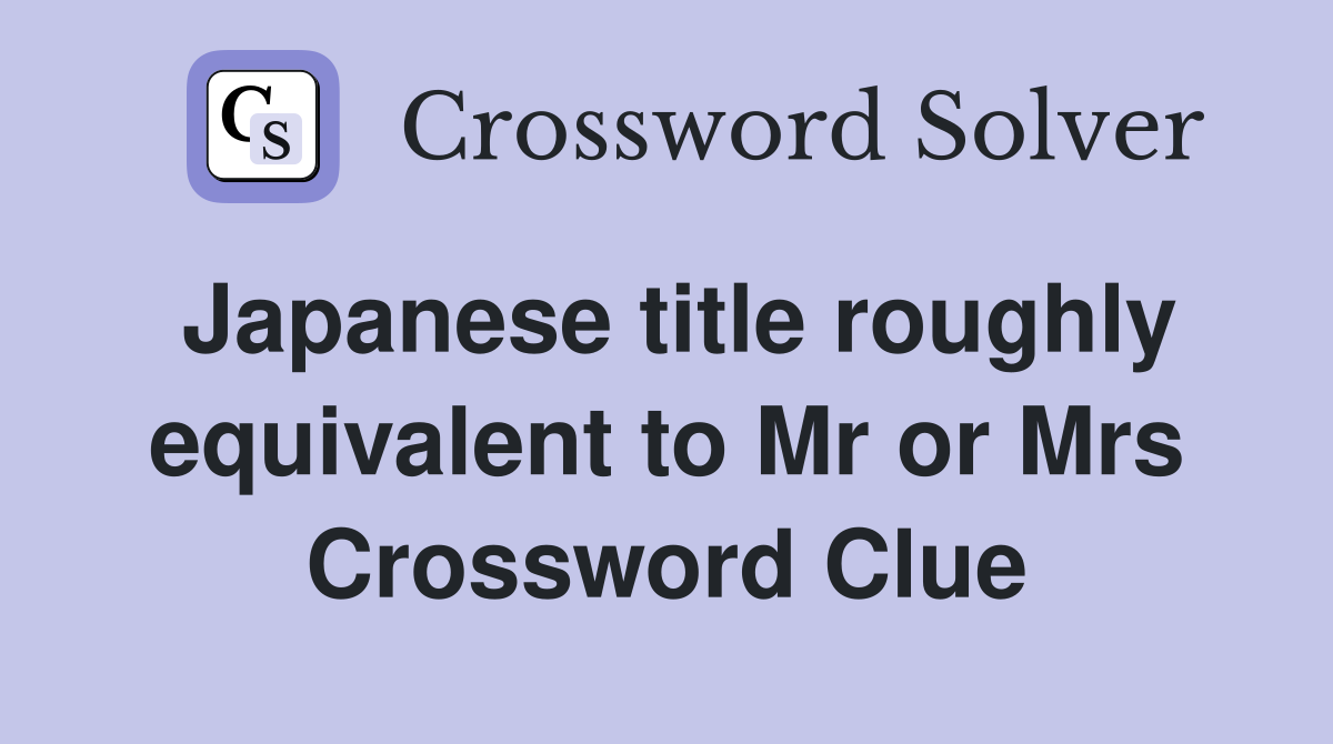 Japanese title roughly equivalent to Mr or Mrs Crossword Clue