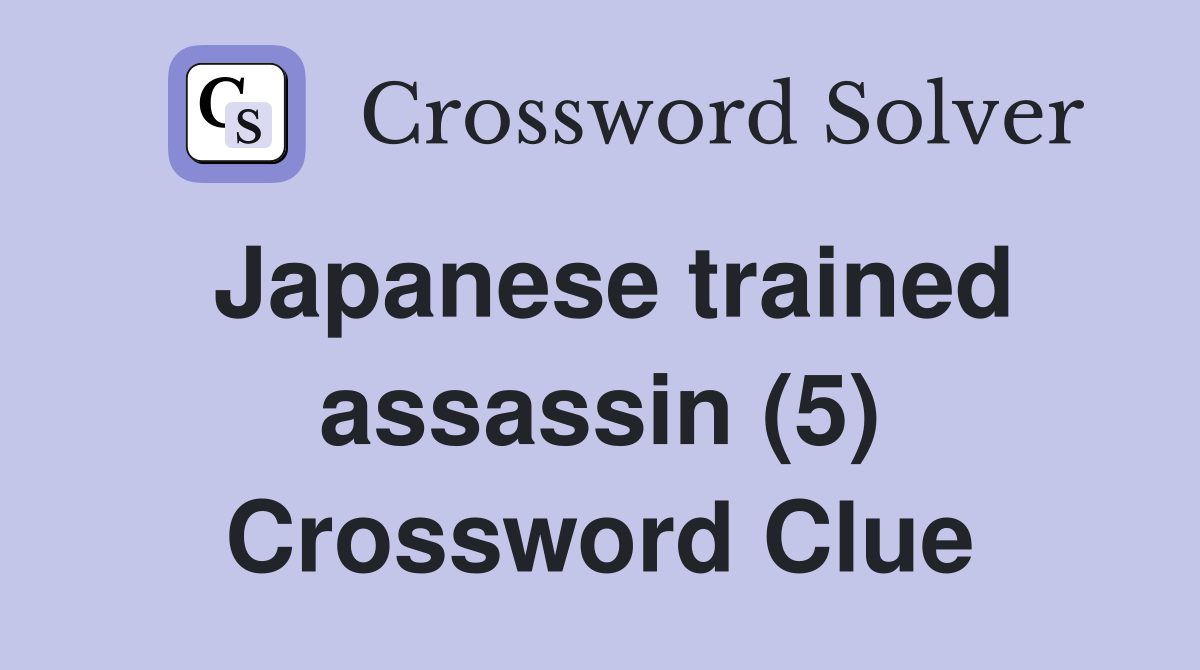 Japanese trained assassin (5) Crossword Clue