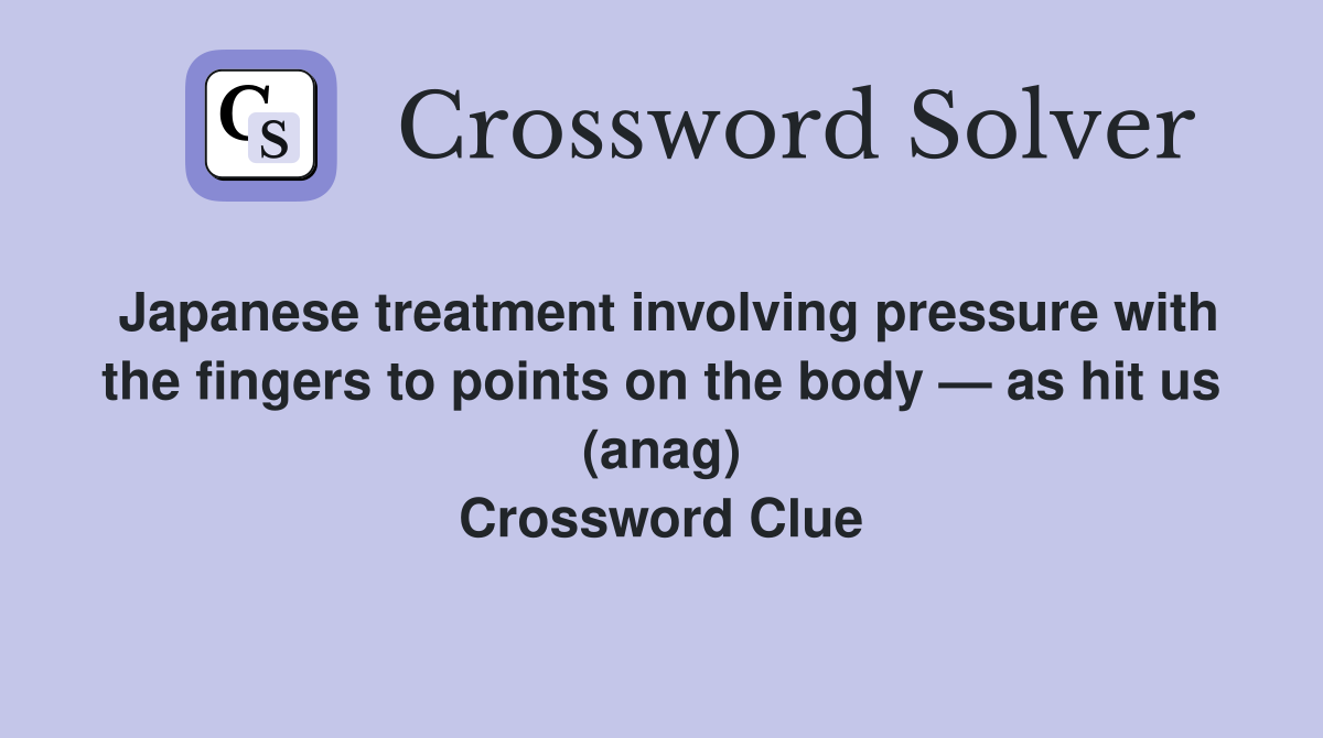 Japanese treatment involving pressure with the fingers to points on the body — as hit us (anag) Crossword Clue